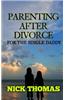 Parenting After Divorce for the Single Daddy: The Best Guide to Helping Single Dads Deal with Parenting Challenges After a Divorce