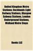 United Kingdom Metro Stations: Docklands Light Railway Stations, Glasgow Subway Stations, London Underground Stations, Midland Metro Stops