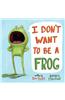 I Don't Want to Be a Frog