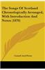 The Songs Of Scotland Chronologically Arranged, With Introduction And Notes (1870)