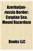Azerbaijan-Russia Border: Caspian Sea, Mount Bazarduzu