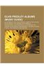 Elvis Presley Albums (Music Guide): Elvis Presley EPS, Elvis Presley Compilation Albums, Elvis Presley Live Albums, Elvis Presley Soundtracks