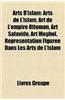 Arts D'Islam: Arts de L'Islam, Art de L'Empire Ottoman, Art Safavide, Art Moghol, Representation Figuree Dans Les Arts de L'Islam