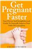 Get Pregnant Faster: Your Proven and Straightforward Guide to Naturally Improve Your Odds of Conception