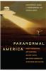 Paranormal America: Ghost Encounters, UFO Sightings, Bigfoot Hunts, and Other Curiosities in Religion and Culture