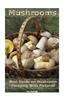 Mushrooms. Best Guide on Mushroom Foraging with Pictures: (Mushroom Foraging, Edible Mushroom in the Wild)