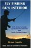 Fly Fishing BC's Interior: A Fly Fisher's Guide to the Central Interior and North Cariboo Waters