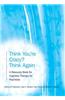 Think You're Crazy? Think Again: A Resource Book for Cognitive Therapy for Psychosis