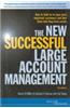 The New Successful Large Account Management (How To Hold On To Your Most Important Customers &Turn Them Into Long-Term Assets)