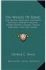 On Wings of Song: For Revival Meetings, Endeavor Societies, Epworth Leagues, Young People's Unions, Prayer Meetings, and the Sunday Scho