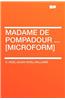 Madame de Pompadour ... [Microform]