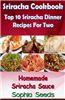 Sriracha Cookbook: Top 10 Sriracha Dinner Recipes for Two with Homemade Sriracha