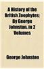 A History of the British Zoophytes; By George Johnston. in 2 Volumes