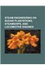 Steam Engineering on Sugar Plantations, Steamships, and Locomotive Engines