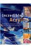Incredible Acrylics: Techniques, Ideas and New Ways to Use This Versatile Medium