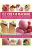 Ice Cream Machine: How to Make the Most of Your Ice Cream Machine, Including Techniques, Ingredients and a Wide Range of Innovative Treat