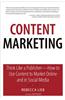 Content Marketing: Think Like a Publisher - How to Use Content to Market Online and in Social Media