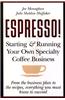 Espresso! Starting and Running Your Own Coffee Business