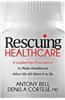 Rescuing Healthcare: A Leadership Prescription to Make Healthcare What We All Want It to Be