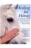 Healing for Horses: The Essential Guide to Using Hands-On Healing Energy with Horses