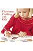 Christmas Crafting with Kids: 35 Projects for the Festive Season