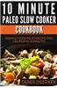 10 Minute Paleo Slow Cooker Cookbook: 50 Insanely Good Paleo Recipes You Can Prep in 10 Minutes or Less