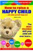 How to Raise a Happy Child: ... and Make Yourself Happy Too!
