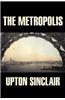 The Metropolis by Upton Sinclair by Upton Sinclair, Fiction, Classics, Literary