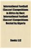 International Football (Soccer) Competitions in Africa by Host: International Football (Soccer) Competitions Hosted by Algeria