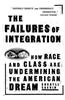 The Failures of Integration: How Race and Class Are Undermining the American Dream