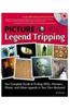 Picture Yourself Legend Tripping: Your Complete Guide to Finding UFO's, Monsters, Ghosts, and Urban Legends in Your Own Backyard