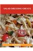 Salad Dressing Greats: Delicious Salad Dressing Recipes, the Top 100 Salad Dressing Recipes
