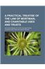A Practical Treatise of the Law of Mortmain, and Charitable Uses and Trusts; With an Appendix of Statutes and Forms