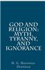 God and Religion: Myth, Tyranny, and Ignorance