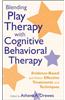 Blending Play Therapy with Cognitive Behavioral Therapy