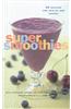 Super Smoothies: 50 Recipes for Health and Energy