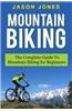 Mountain Biking: The Complete Guide to Mountain Biking for Beginners