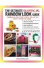 The Ultimate Unofficial Rainbow Loom(r) Guide: Everything You Need to Know to Weave, Stitch, and Loop Your Way Through Dozens of Rainbow Loom Projects