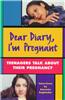 Dear Diary, I'm Pregnant: Teenagers Talk about Their Pregnancy