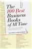 The 100 Best Business Books of All Time: What They Say, Why They Matter, and How They Can Help You