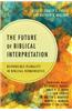 The Future of Biblical Interpretation: Responsible Plurality in Biblical Hermeneutics