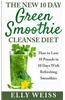 The New 10 Day Green Smoothie Cleanse Diet: Lose Easily10 Pounds in 10 Days with Refreshing Smoothies