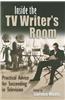 Inside the TV Writer's Room: Practical Advice for Succeeding in Television