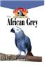The African Grey: An Owner's Guide to a Happy Healthy Pet
