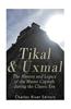 Tikal and Uxmal: The History and Legacy of the Mayan Capitals of the Classic Era