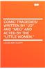 Comic Tragedies/ Written by Jo and Meg and Acted by the Little Women.