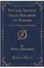 British Artists from Hogarth to Turner, Vol. 1 of 2: A Series of Biographical Sketches (Classic Reprint)