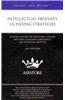 Intellectual Property Licensing Strategies: Leading Lawyers on Educating Clients, Drafting Licensing Agreements, and Resolving Disputes