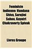 Fministe Indienne: Vandana Shiva, Sarojini Sahoo, Gayatri Chakravorty Spivak