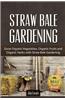 Straw Bale Gardening: Grow Organic Vegetables, Organic Fruits and Organic Herbs with Straw Bale Gardening